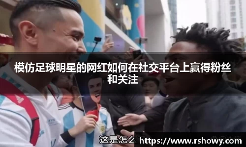 模仿足球明星的网红如何在社交平台上赢得粉丝和关注